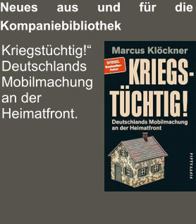Neues aus und für die Kompaniebibliothek  Kriegstüchtig!“ Deutschlands Mobilmachung an der Heimatfront.
