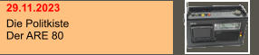 29.11.2023 Die Politkiste Der ARE 80