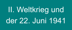 II. Weltkrieg und der 22. Juni 1941