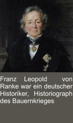 Franz Leopold  von Ranke war ein deutscher Historiker, Historiograph des Bauernkrieges